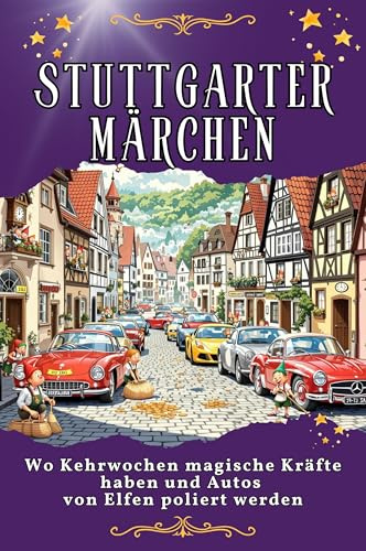Stuttgarter Märchen: Wo Kehrwochen magische Kräfte haben und Autos von Elfen poliert werden. Genial lustiges Humorbuch - das perfekte Geschenk für Weihnachten und Geburtstag