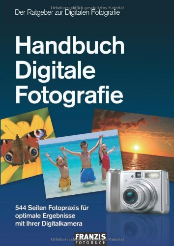 Handbuch Digitale Fotografie: Der Ratgeber zur Digitalen Fotografie
