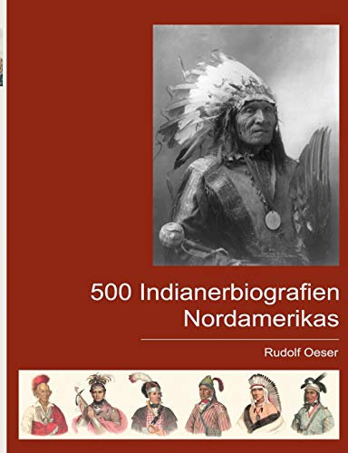 500 Indianerbiografien Nordamerikas: Eine biografische Enzyklopädie