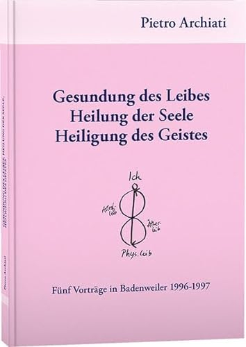 Gesundung des Leibes, Heilung der Seele, Heiligung des Geistes: Fünf Vorträge in Badenweiler 1996-1997