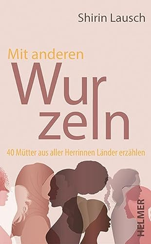 Mit anderen Wurzeln: 40 Mütter aus aller Herrinnen Länder erzählen