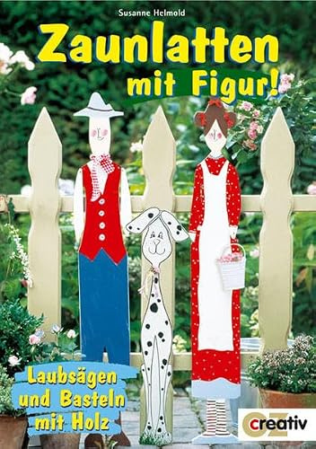 Zaunlatten mit Figur!: Laubsägen und Basteln mit Holz (Creativ-Taschenbuecher. CTB)