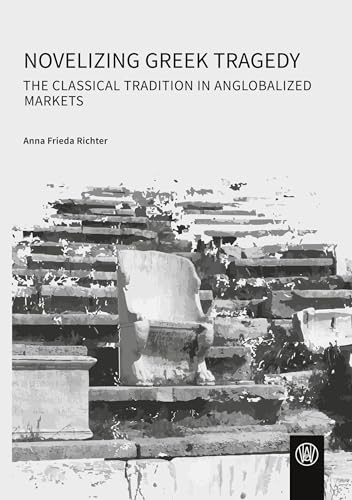 Novelizing Greek Tragedy: The Classical Tradition in Anglobalized Markets