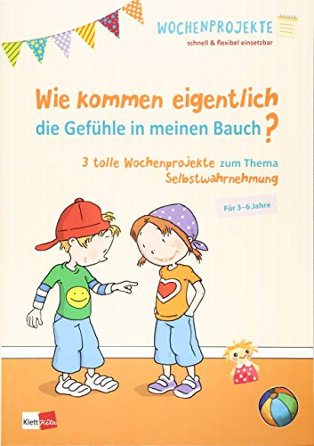 Wie kommen eigentlich die Gefühle in meinen Bauch?: 3 tolle Wochenprojekte zum Thema Selbstwahrnehmung