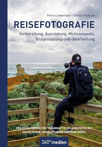 Reisefotografie - Vorbereitung, Ausrüstung, Motivwahl, Bildgestaltung und -bearbeitung: Praxis-Ratgeber für traumhafte Urlaubsfotos mit Smartphone, Kompakt- oder Systemkamera