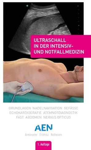 Ultraschall in der Intensiv- und Notfallmedizin: Grundlagen, Nadelnavigation, Gefäße, Echokardiografie, Atemnotdiagnostik, FAST, Abdomen, Nervus opticus