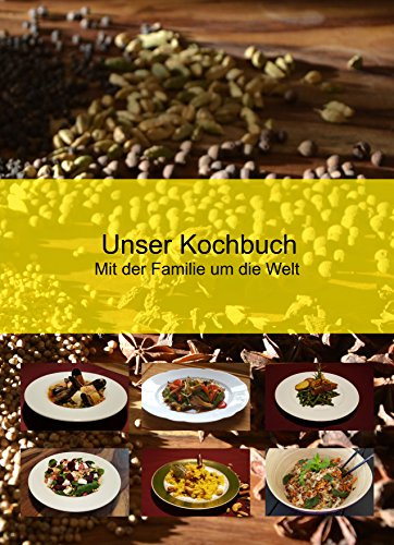 Unser Kochbuch: Mit der Familie um die Welt