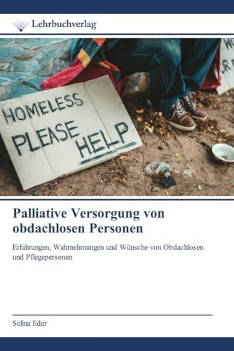 Palliative Versorgung von obdachlosen Personen: Erfahrungen, Wahrnehmungen und Wünsche von Obdachlosen und Pflegepersonen