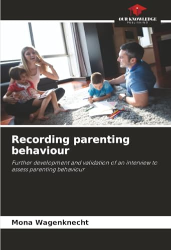 Recording parenting behaviour: Further development and validation of an interview to assess parenting behaviour