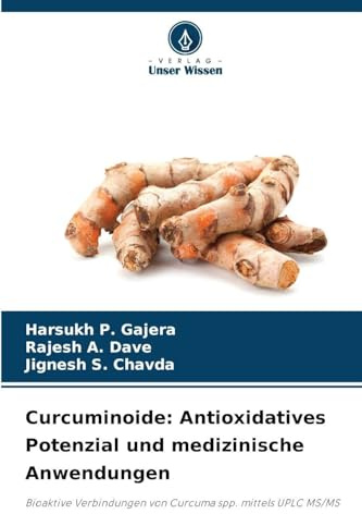 Curcuminoide: Antioxidatives Potenzial und medizinische Anwendungen: Bioaktive Verbindungen von Curcuma spp. mittels UPLC MS/MS