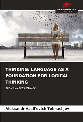 THINKING: LANGUAGE AS A FOUNDATION FOR LOGICAL THINKING: FROM BINARY TO TERNARY