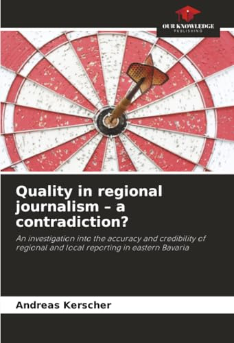 Quality in regional journalism – a contradiction?: An investigation into the accuracy and credibility of regional and local reporting in eastern Bavaria