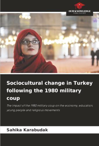 Sociocultural change in Turkey following the 1980 military coup: The impact of the 1980 military coup on the economy, education, young people and religious movements