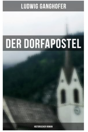 Der Dorfapostel: Historischer Roman: Religiöser Eifer und soziale Ordnung im ländlichen Bayern des 19. Jahrhunderts