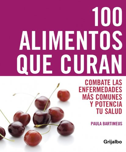 100 alimentos que curan: Combate las enfermedades más comunes y potencia tu salud y tu vitalidad (VIVIR MEJOR)
