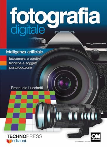 Fotografia digitale. Intelligenza artificiale. Fotocamera e obiettivi, tecniche e soggetti postproduzione: Vol. 17