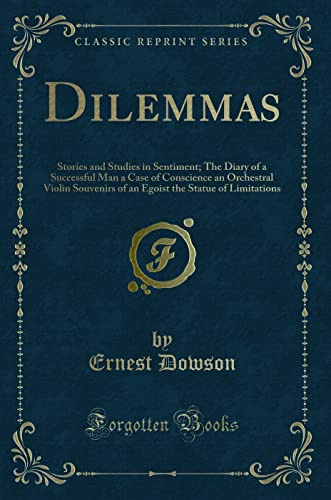 Dilemmas: Stories and Studies in Sentiment; The Diary of a Successful Man a Case of Conscience an Orchestral Violin Souvenirs of an Egoist the Statue of Limitations (Classic Reprint)