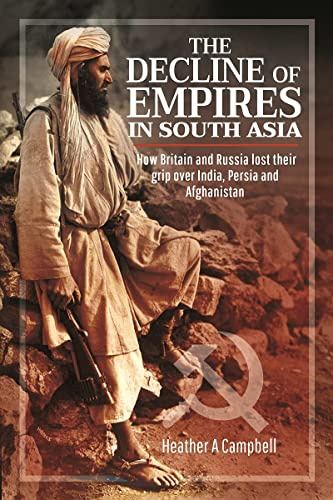 The Decline of Empires in South Asia: How Britain and Russia lost their grip over India, Persia and Afghanistan