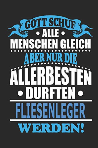 Gott schuf alle Menschen gleich aber nur die allerbesten durften Fliesenleger werden: Notizbuch, Notizblock, 110 linierte Seiten, kann auch als ... eines Schild bzw. Poster verwendet werden