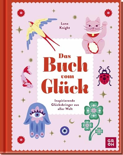 Das Buch vom Glück: Inspirierende Glücksbringer aus aller Welt | Mit 60 illustrierten Glückssymbolen, Affirmationen, Alltagsritualen, Dankbarkeitsmeditationen und Vision Boards
