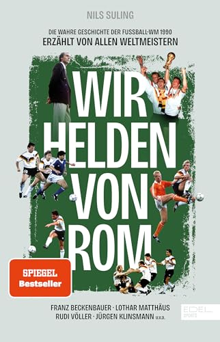 Wir Helden von Rom. Die wahre Geschichte der Fußball-WM 1990, erzählt von allen Weltmeistern: Mit einem Vorwort von Franz Beckenbauer