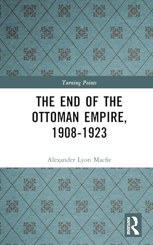 The End of the Ottoman Empire, 1908-1923 (Turning Points)