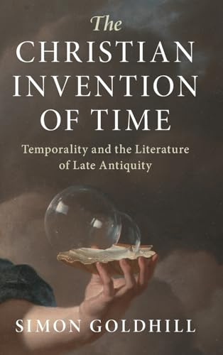 The Christian Invention of Time: Temporality and the Literature of Late Antiquity (Greek Culture in the Roman World)