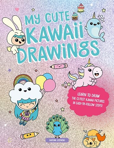 My Cute Kawaii Drawings: Learn to draw adorable art with this easy step-by-step guide