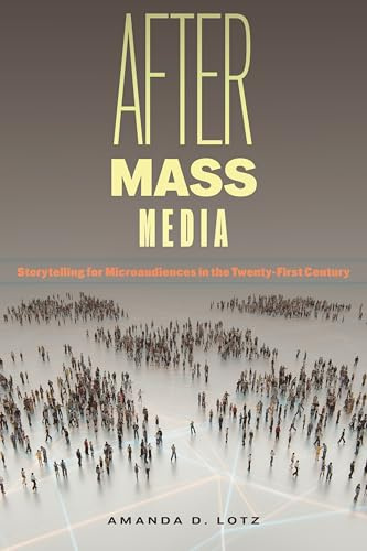 After Mass Media: Storytelling for Microaudiences in the Twenty-First Century: 56 (Critical Cultural Communication)