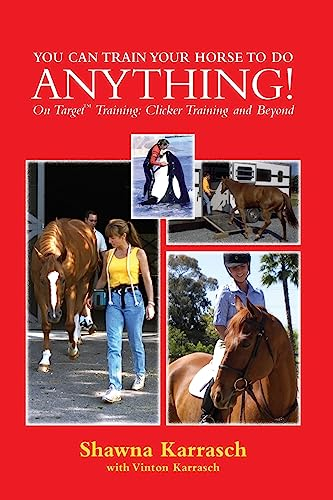 You Can Train Your Horse to Do Anything!: On Target Training Clicker Training and Beyond