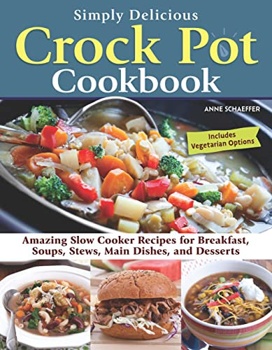 Crock Pot Essentials: Amazing Slow Cooker Recipes for Breakfast, Soups, Stews, Main Dishes, and Desserts--includes Vegetarian Options