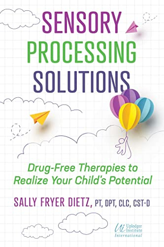 Sensory Processing Solutions: Drug-Free Therapies to Realize Your Child's Potential