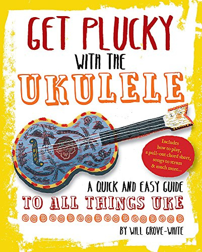 Get Plucky With the Ukulele: A Quick and Easy Guide to All Things Uke: How To Play Ukulele in Easy-to-Follow Steps