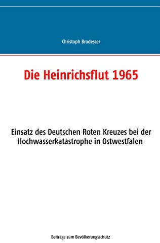 Die Heinrichsflut 1965: Einsatz des Deutschen Roten Kreuzes bei der Hochwasserkatastrophe in Ostwestfalen