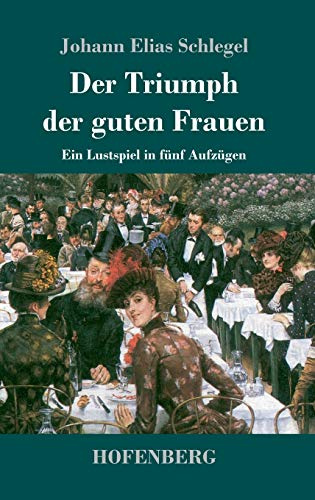 Der Triumph der guten Frauen: Ein Lustspiel in fünf Aufzügen