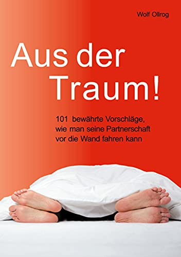 Aus der Traum: 101 bewährte Vorschläge, wie man seine Partnerschaft vor die Wand fahren kann.