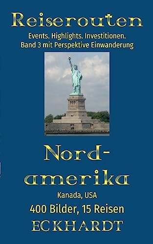 Nordamerika: Kanada, USA: 400 Bilder. 15 Reisen. Events. Highlights. Investitionen. Perspektive Einwanderung. (Reiserouten)