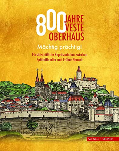 800 Jahre Veste Oberhaus: Mächtig prächtig! Fürstbischöfliche Repräsentation zwischen Spätmittelalter und Früher Neuzeit