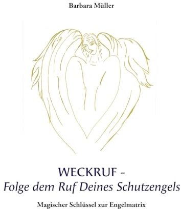 Weckruf -Folge dem Ruf Deines Schutzengels: Magischer Schlüssel zur Engelmatrix