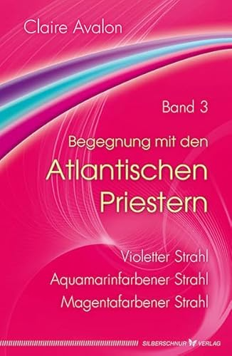 Begegnung mit den Atlantischen Priestern Band 3: Violetter Strahl, Aquamarinfarbener Strahl, Magentafarbener Strahl