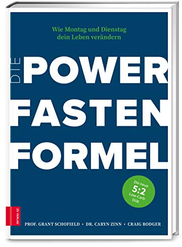 Die Power Fasten Formel: Wie Montag und Dienstag dein Leben verändern - Die neue 5:2-Low-Carb-Diät