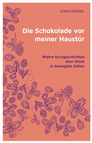 Die Schokolade vor meiner Haustür: Wahre Kurzgeschichten über Glück in bewegten Zeiten