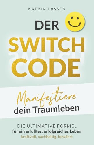 DER SWITCH CODE: Manifestiere dein Traumleben | Die ultimative Formel für ein erfülltes, erfolgreiches Leben - kraftvoll, nachhaltig, bewährt