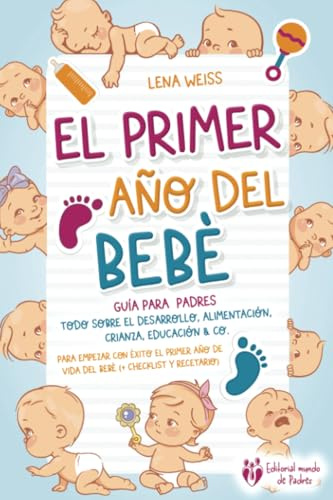 El primer año del bebé - Guía para los padres: Todo sobre el desarrollo, alimentación, crianza, educación & Co. Para empezar con éxito el primer año de vida del bebé (+ checklist y recetario)
