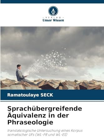 Sprachübergreifende Äquivalenz in der Phraseologie: translatologische Untersuchung eines Korpus somatischer UFs (WL-FR und WL-ES)