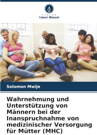 Wahrnehmung und Unterstützung von Männern bei der Inanspruchnahme von medizinischer Versorgung für Mütter (MHC)