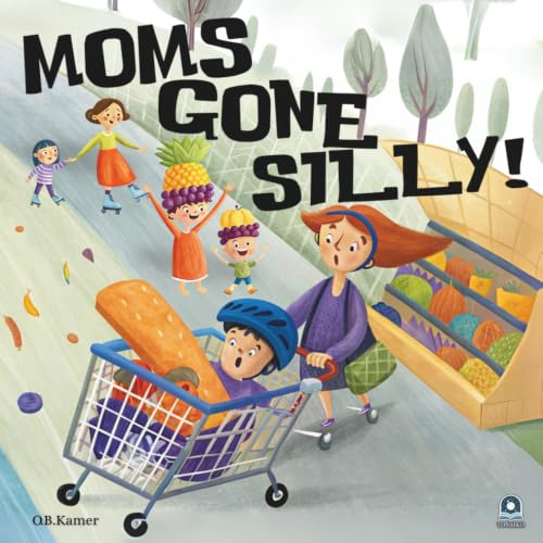 Moms Gone Silly!: A Funny Rhyming Picture Book for Kids Ages 3–5 About Wild, Wacky, and Wonderful Moms: A Funny Picture Book for Kids & Toddlers | ... Book (Rhyming Bedtime Books by O.B.Kamer)
