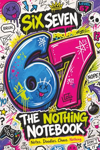 Six Seven - The Nothing Notebook: A Funny Gift for Teens and Kids - Notes, Doodles, Ideas and Random Chaos, A Silly Gag Book for Gamers and Meme Lovers