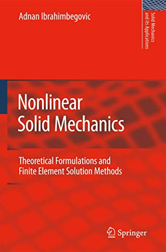 Nonlinear Solid Mechanics: Theoretical Formulations and Finite Element Solution Methods (Solid Mechanics and Its Applications, Band 160)