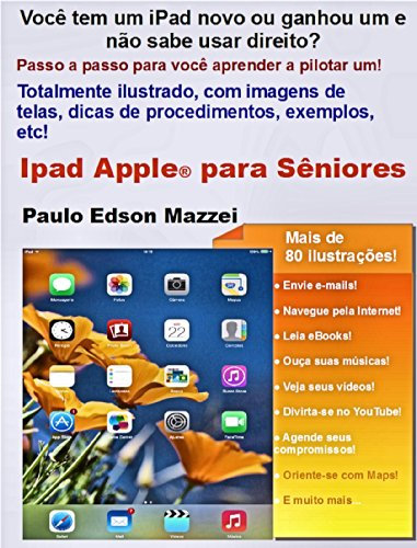 iPad APPLE PARA SÊNIORES: Você tem um iPad ou ganhou um novo e não sabe usar direito? Passo a passo para você aprender a pilotar um iPad! Totalmente ilustrado! (Portuguese Edition)